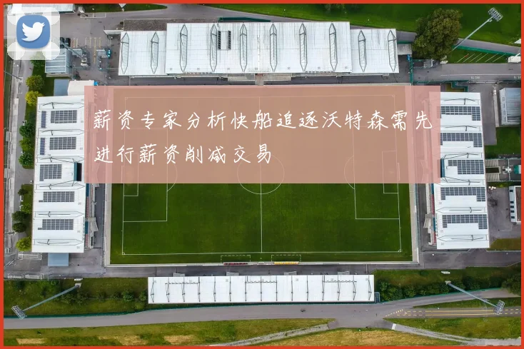 薪资专家分析快船追逐沃特森需先进行薪资削减交易